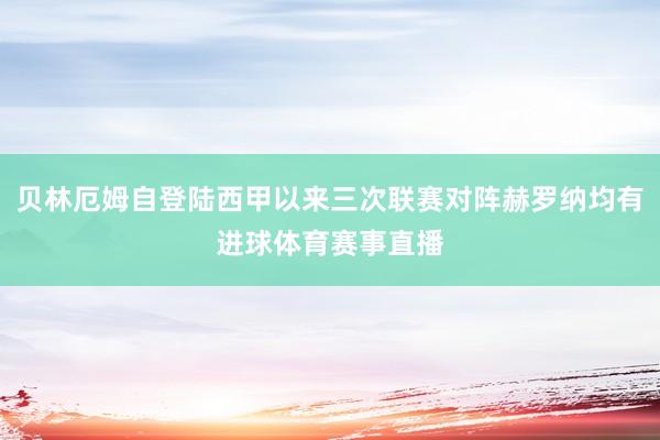 贝林厄姆自登陆西甲以来三次联赛对阵赫罗纳均有进球体育赛事直播
