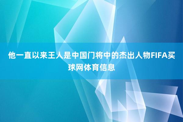 他一直以来王人是中国门将中的杰出人物FIFA买球网体育信息