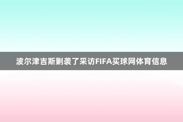 波尔津吉斯剿袭了采访FIFA买球网体育信息