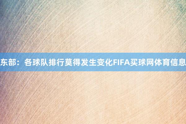 东部：各球队排行莫得发生变化FIFA买球网体育信息