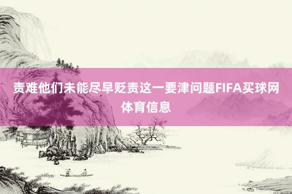 责难他们未能尽早贬责这一要津问题FIFA买球网体育信息