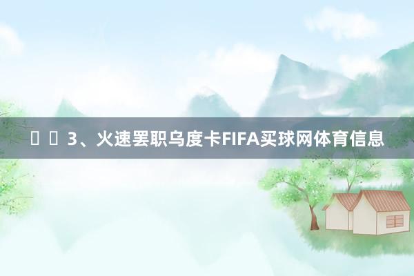 ☘️3、火速罢职乌度卡FIFA买球网体育信息