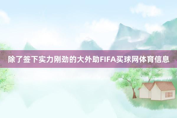 除了签下实力刚劲的大外助FIFA买球网体育信息