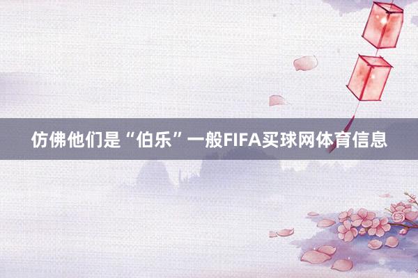 仿佛他们是“伯乐”一般FIFA买球网体育信息