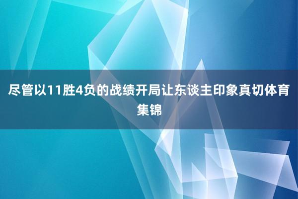 尽管以11胜4负的战绩开局让东谈主印象真切体育集锦