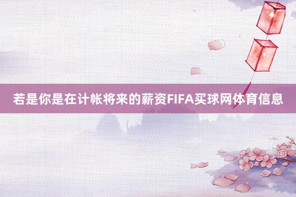 若是你是在计帐将来的薪资FIFA买球网体育信息