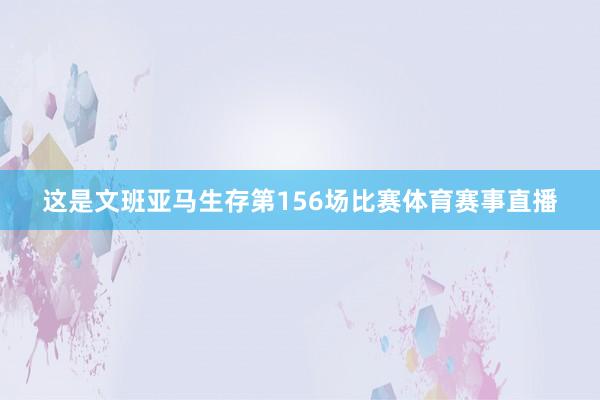 这是文班亚马生存第156场比赛体育赛事直播